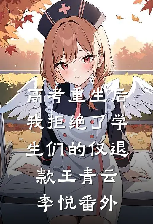 高考重生后，我拒绝了学生们的仅退款王青云李悦番外