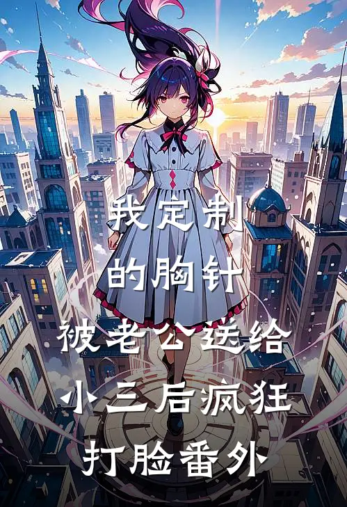 我定制的胸针，被老公送给小三后疯狂打脸番外