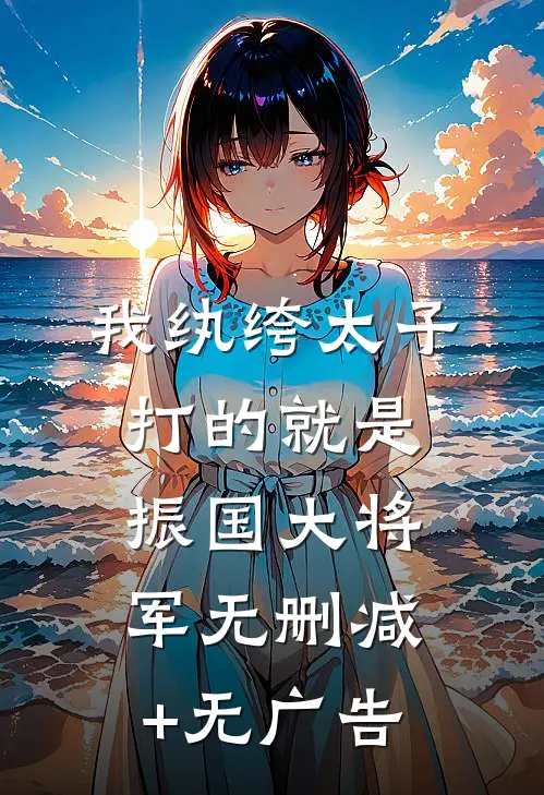 我纨绔太子，打的就是振国大将军无删减+无广告