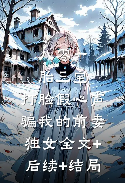 八零一胎三宝，打脸假心声骗我的前妻独女全文+后续+结局