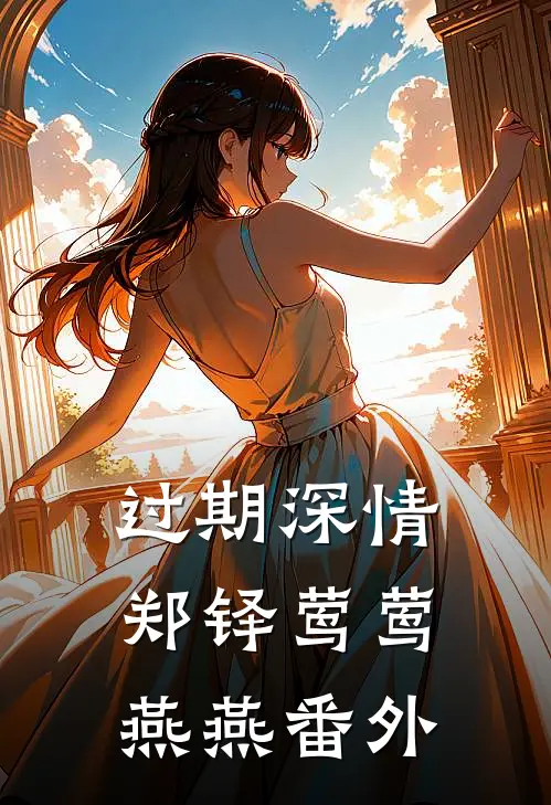 过期深情郑铎莺莺燕燕番外