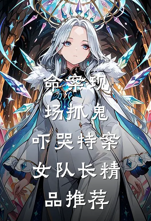 命案现场抓鬼，吓哭特案女队长精品推荐