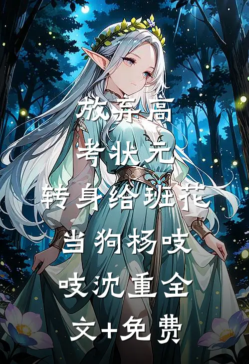 放弃高考状元，转身给班花当狗杨吱吱沈重全文+免费