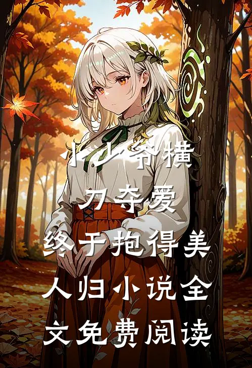 小少爷横刀夺爱，终于抱得美人归小说全文免费阅读