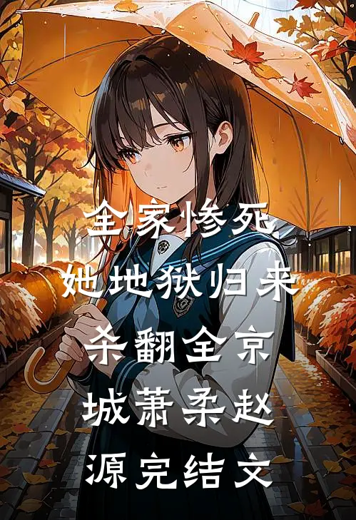 全家惨死，她地狱归来杀翻全京城萧柔赵源完结文