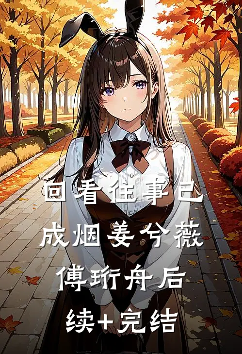 回看往事已成烟姜兮薇傅珩舟后续+完结
