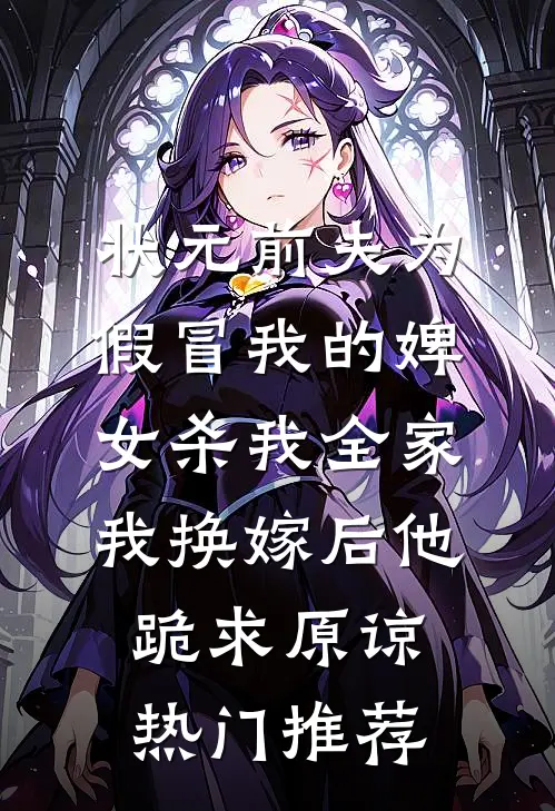 状元前夫为假冒我的婢女杀我全家，我换嫁后他跪求原谅热门推荐