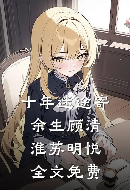 十年迷途寄余生顾清淮苏明悦全文免费