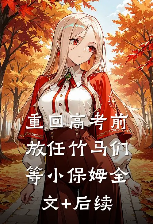 重回高考前，放任竹马们等小保姆全文+后续