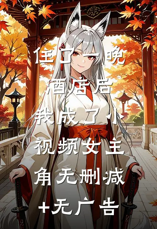 住了一晚酒店后，我成了小视频女主角无删减+无广告