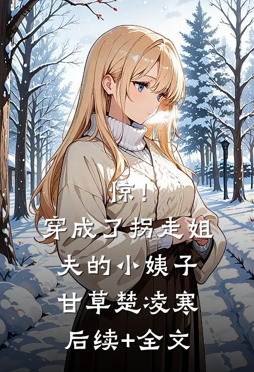 惊！穿成了拐走姐夫的小姨子甘草楚凌寒后续+全文