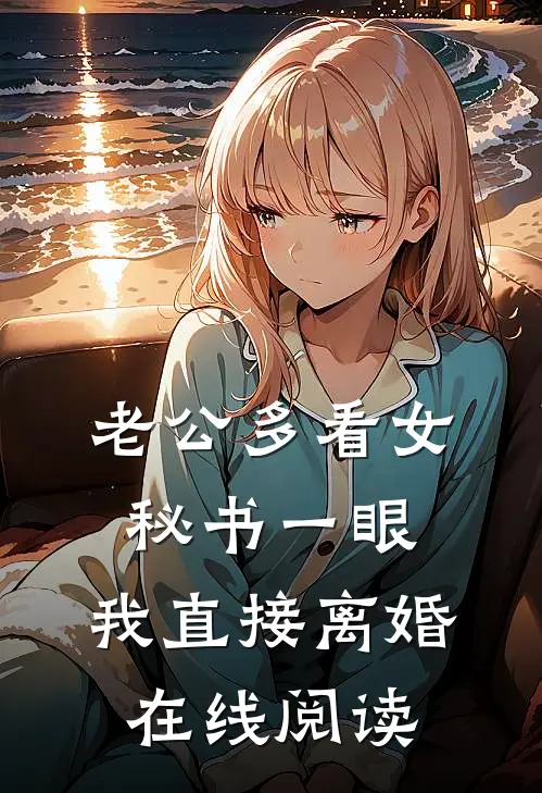 老公多看女秘书一眼，我直接离婚在线阅读