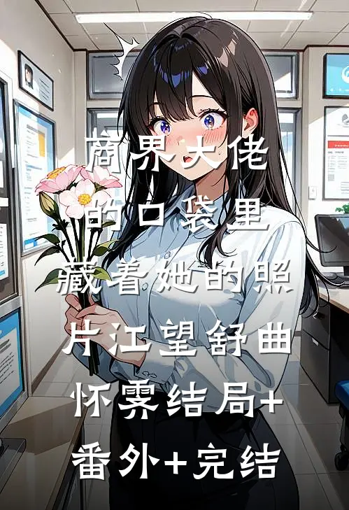 商界大佬的口袋里，藏着她的照片江望舒曲怀霁结局+番外+完结