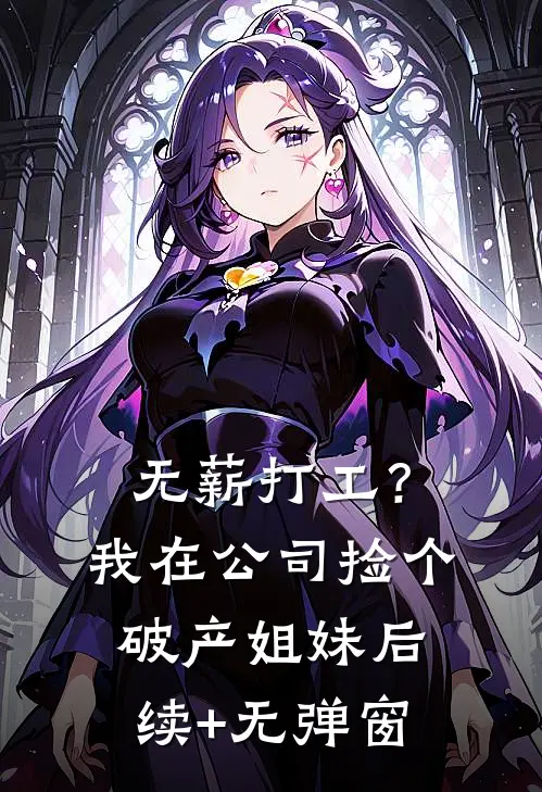 无薪打工？我在公司捡个破产姐妹后续+无弹窗