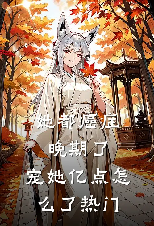 她都癌症晚期了，宠她亿点怎么了热门