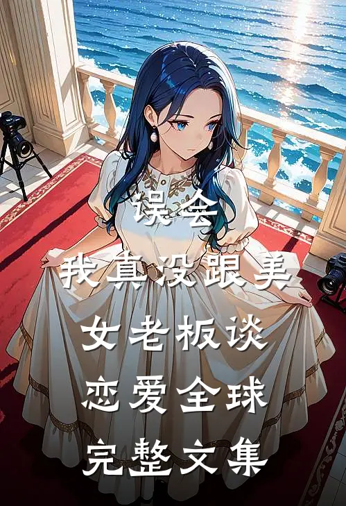 误会，我真没跟美女老板谈恋爱全球完整文集
