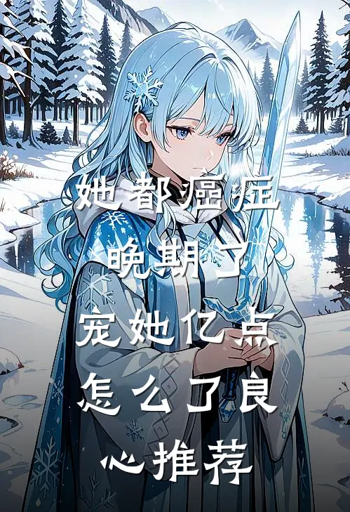 她都癌症晚期了，宠她亿点怎么了良心推荐