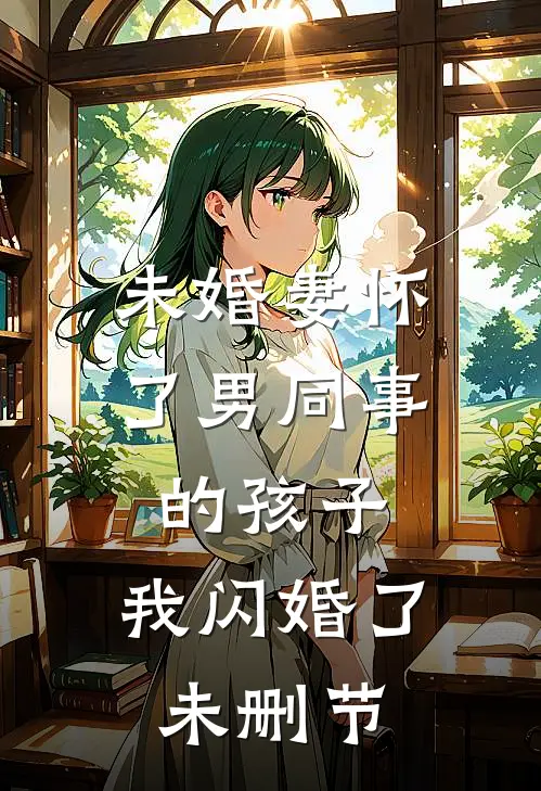 未婚妻怀了男同事的孩子，我闪婚了未删节