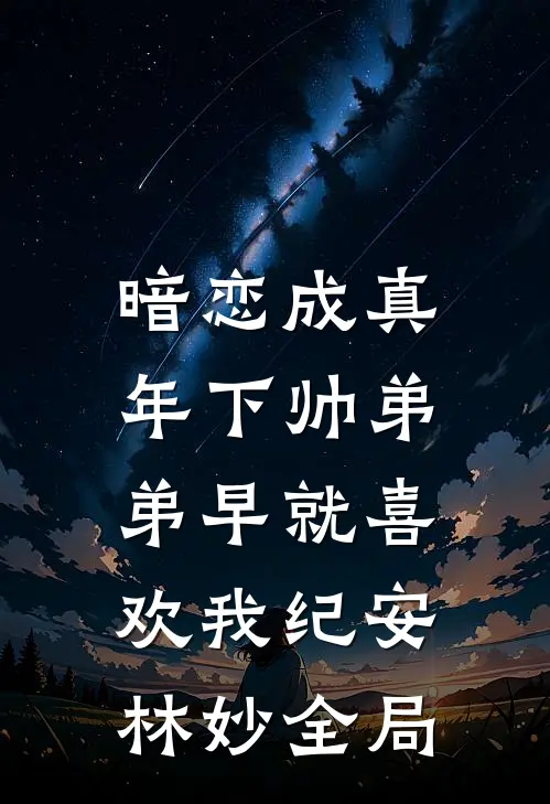 暗恋成真：年下帅弟弟早就喜欢我纪安林妙全局