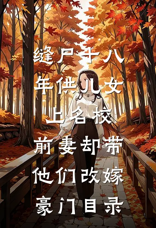 缝尸十八年供儿女上名校，前妻却带他们改嫁豪门目录