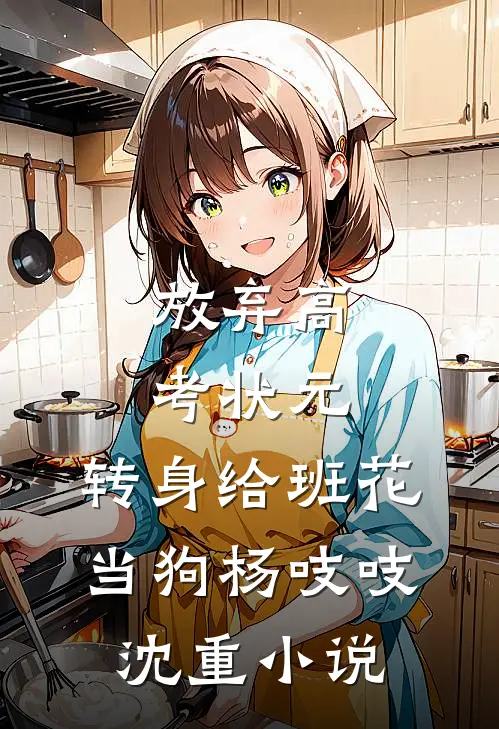 放弃高考状元，转身给班花当狗杨吱吱沈重小说