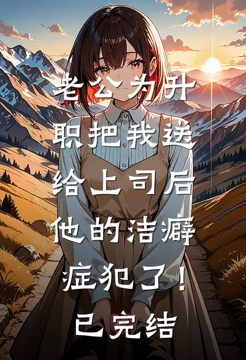 老公为升职把我送给上司后，他的洁癖症犯了！已完结