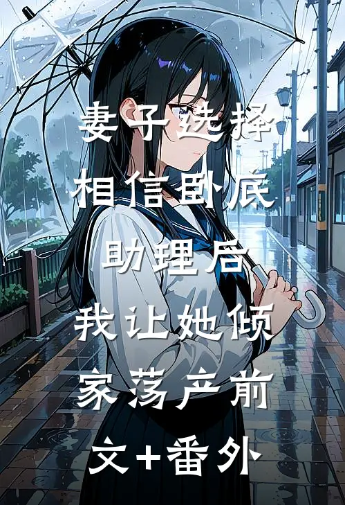 妻子选择相信卧底助理后，我让她倾家荡产前文+番外