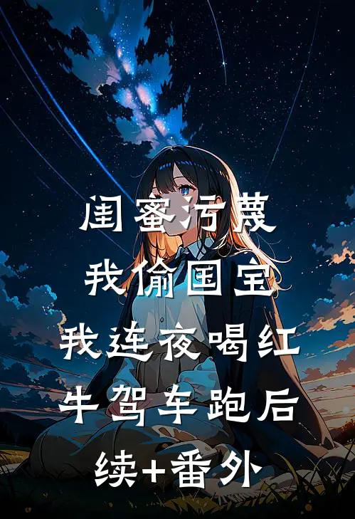 闺蜜污蔑我偷国宝，我连夜喝红牛驾车跑后续+番外