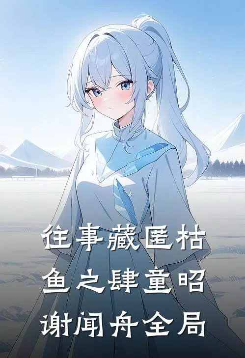 往事藏匿枯鱼之肆童昭谢闻舟全局