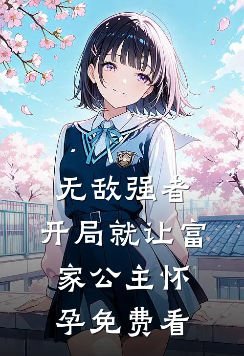 无敌强者：开局就让富家公主怀孕免费看