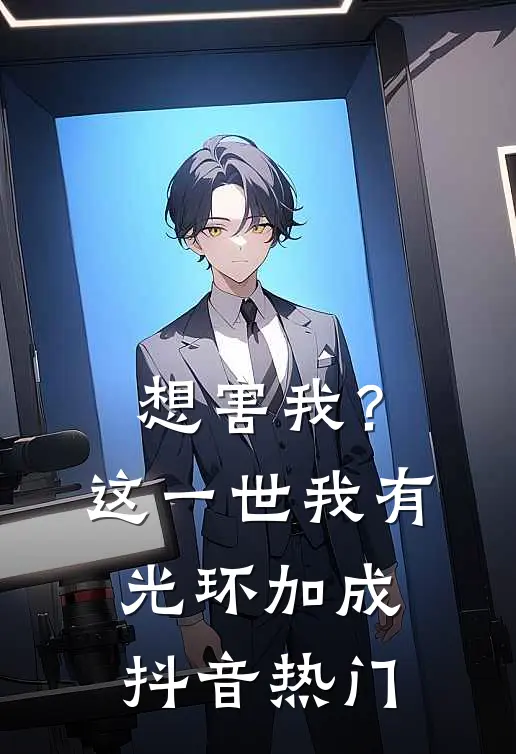 想害我？这一世我有光环加成抖音热门