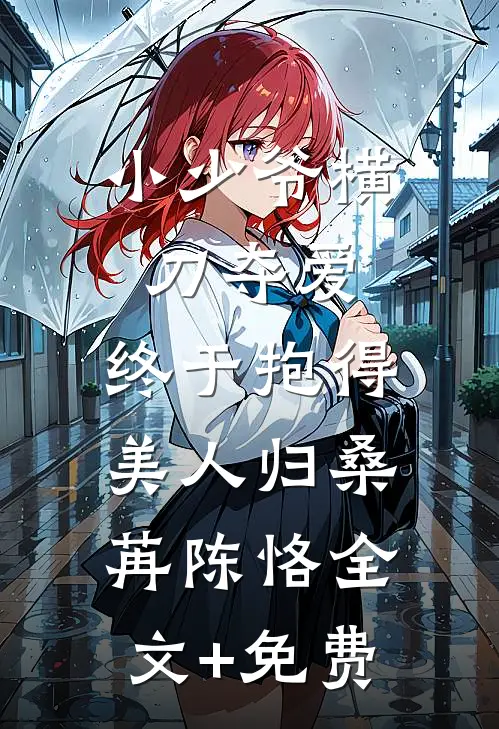 小少爷横刀夺爱，终于抱得美人归桑苒陈恪全文+免费
