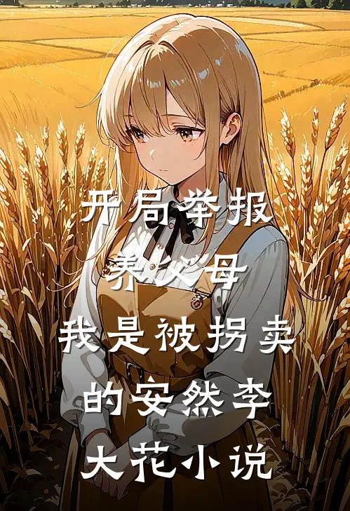 开局举报养父母，我是被拐卖的安然李大花小说