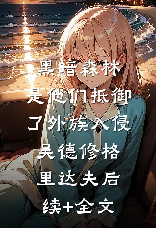 黑暗森林：是他们抵御了外族入侵吴德修格里达夫后续+全文