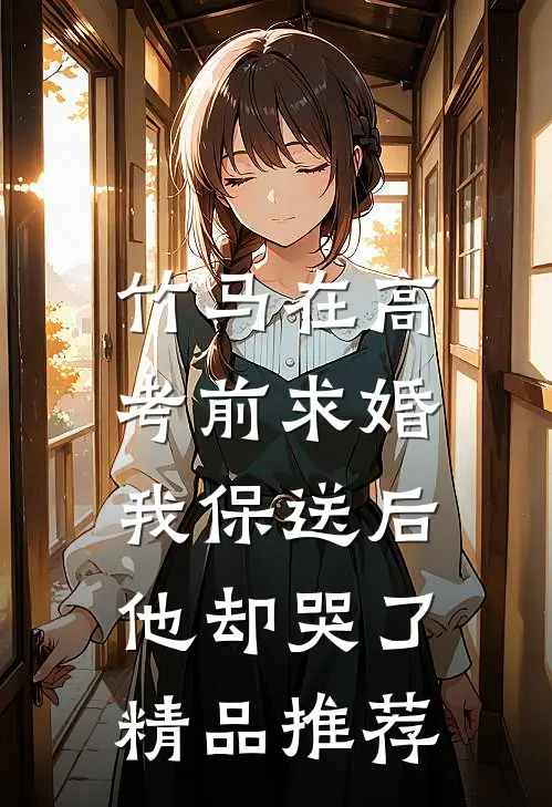 竹马在高考前求婚，我保送后他却哭了精品推荐