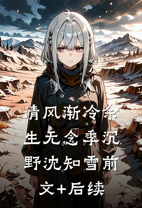 清风渐冷余生无念季沉野沈知雪前文+后续