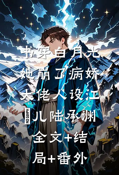 书穿白月光她崩了病娇大佬人设江玥儿陆承渊:全文+结局+番外