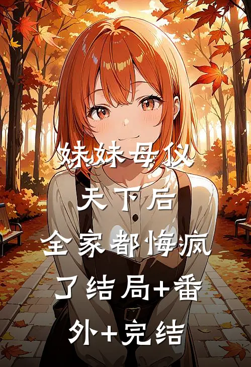 妹妹母仪天下后，全家都悔疯了结局+番外+完结