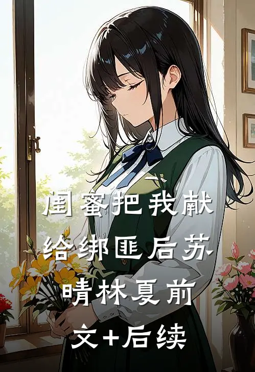 闺蜜把我献给绑匪后苏晴林夏前文+后续