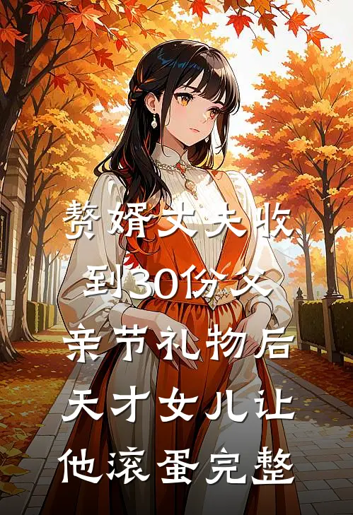 赘婿丈夫收到30份父亲节礼物后，天才女儿让他滚蛋完整