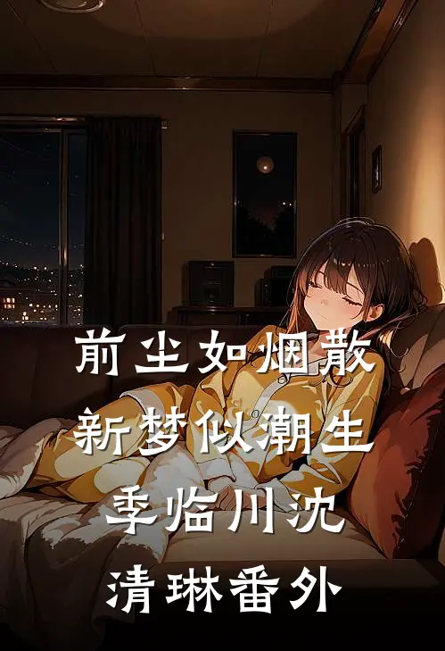 前尘如烟散，新梦似潮生季临川沈清琳番外