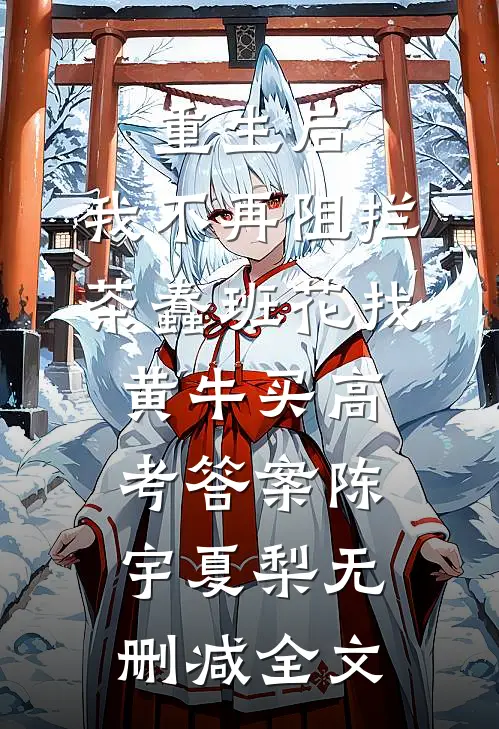 重生后，我不再阻拦茶蠢班花找黄牛买高考答案陈宇夏梨无删减全文