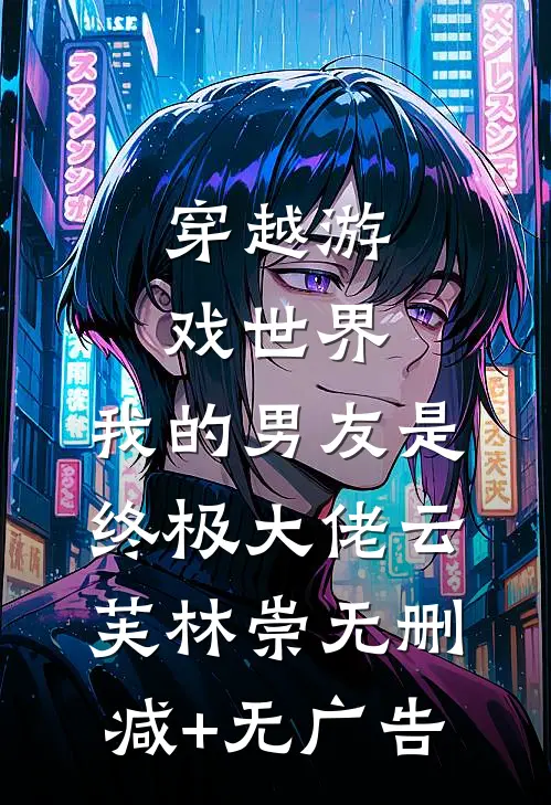 穿越游戏世界，我的男友是终极大佬云芙林崇无删减+无广告