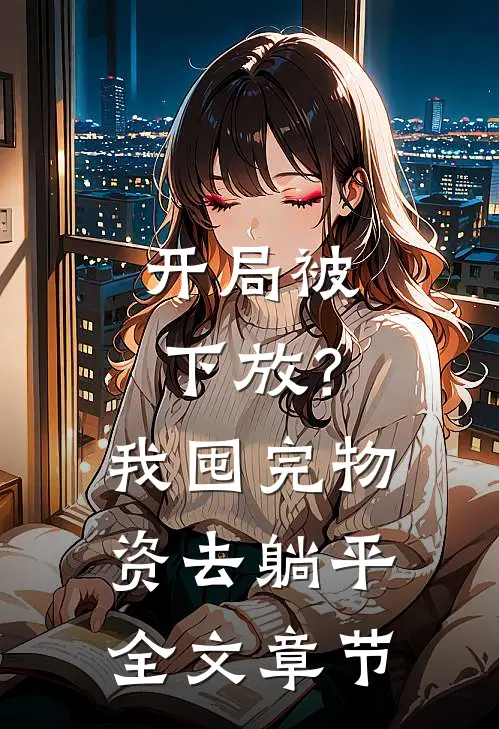 开局被下放？我囤完物资去躺平全文章节