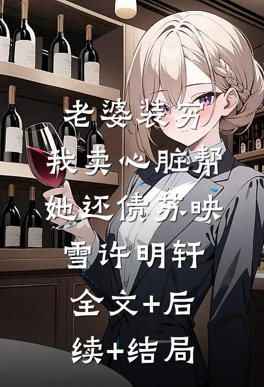 老婆装穷，我卖心脏帮她还债苏映雪许明轩:全文+后续+结局