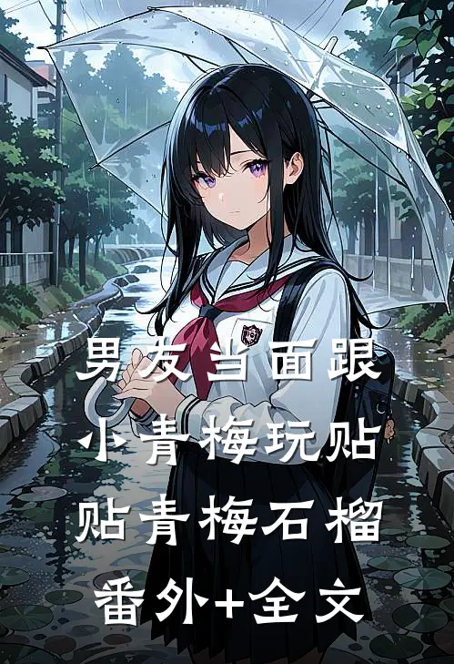男友当面跟小青梅玩贴贴青梅石榴:(番外)+(全文)