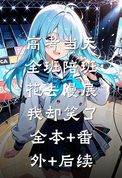 高考当天全班陪班花去漫展，我却笑了全本+番外+后续