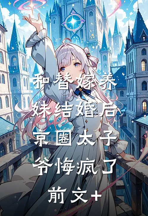 和替嫁养妹结婚后，京圈太子爷悔疯了前文+