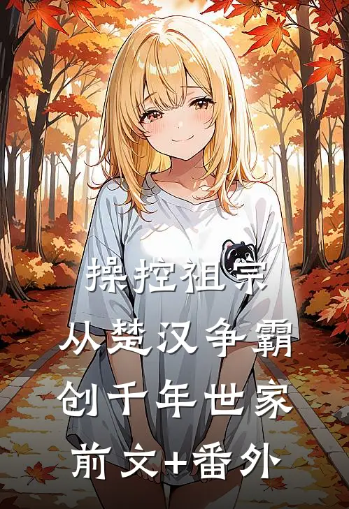 操控祖宗：从楚汉争霸创千年世家前文+番外