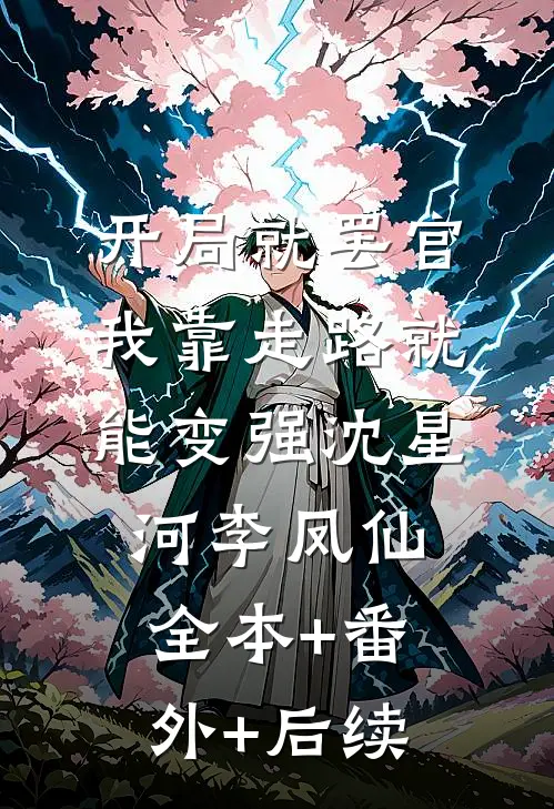 开局就罢官，我靠走路就能变强沈星河李凤仙全本+番外+后续